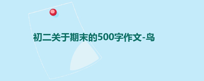 初二关于期末的500字作文-鸟