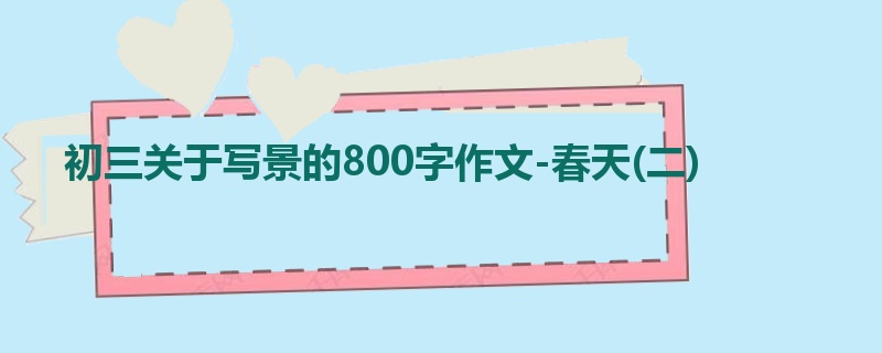 初三关于写景的800字作文-春天(二)