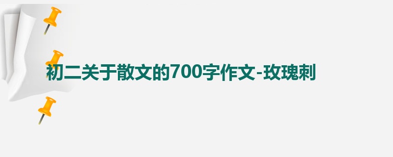 初二关于散文的700字作文-玫瑰刺