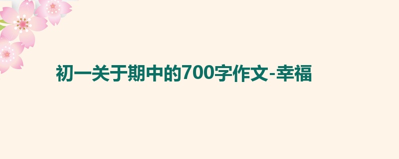 初一关于期中的700字作文-幸福