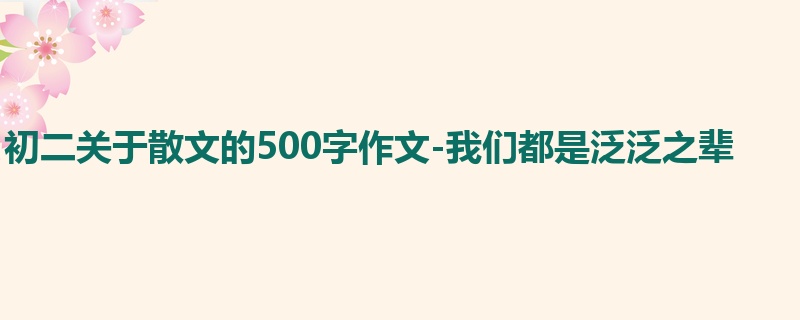初二关于散文的500字作文-我们都是泛泛之辈