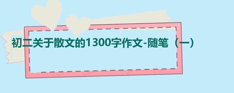 初二关于散文的1300字作文-随笔(一)