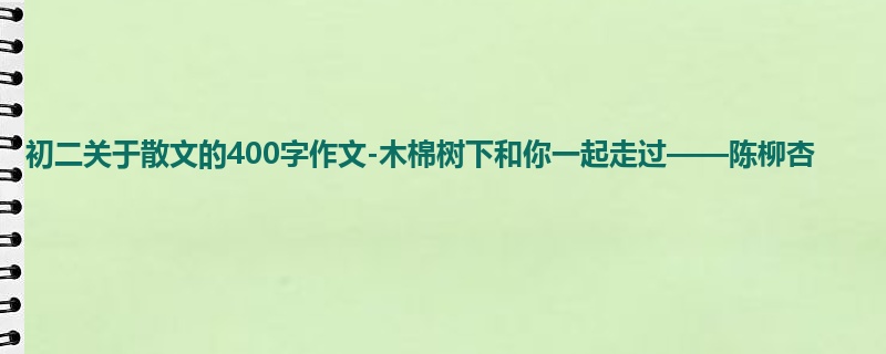 初二关于散文的400字作文-木棉树下和你一起走过——陈柳杏
