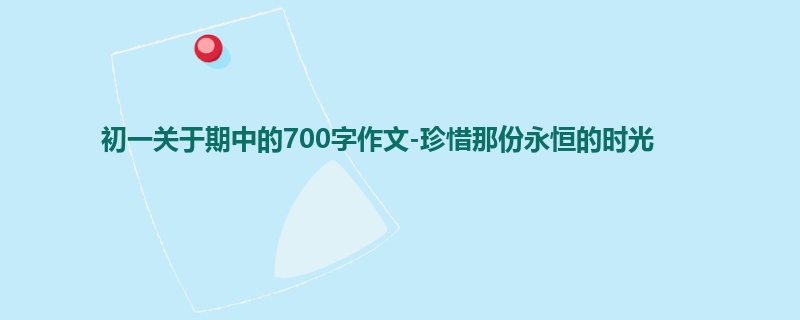 初一关于期中的700字作文-珍惜那份永恒的时光