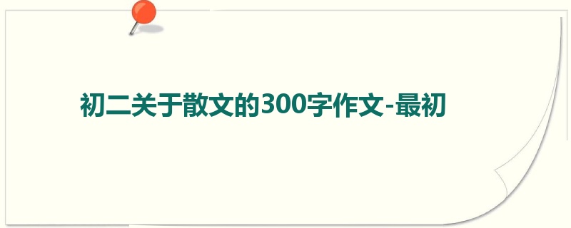 初二关于散文的300字作文-最初