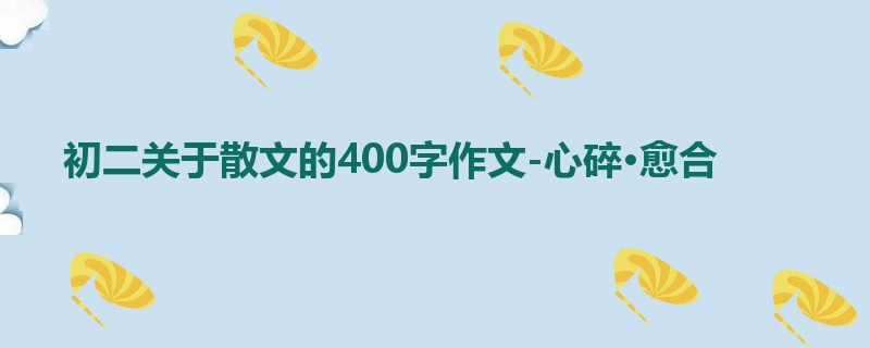 初二关于散文的400字作文-心碎·愈合