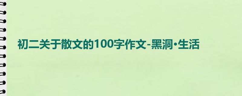初二关于散文的100字作文-黑洞·生活
