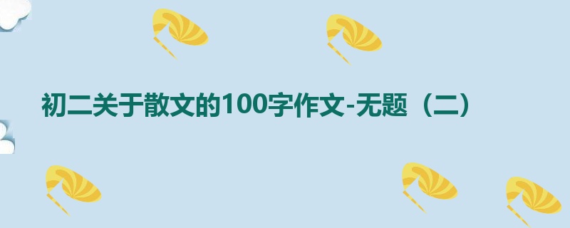 初二关于散文的100字作文-无题（二）