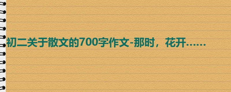 初二关于散文的700字作文-那时,花开……