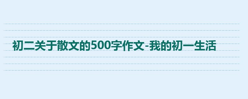 初二关于散文的500字作文-我的初一生活