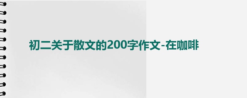 初二关于散文的200字作文-在咖啡