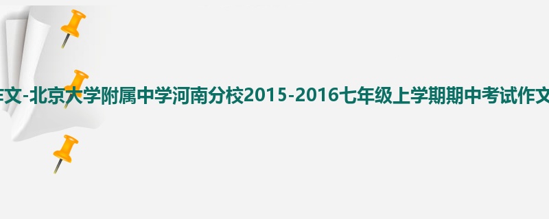 初一关于期中的800字作文-北京大学附属中学河南分校2015-2016七年级上学期期中考试作文题目及范文