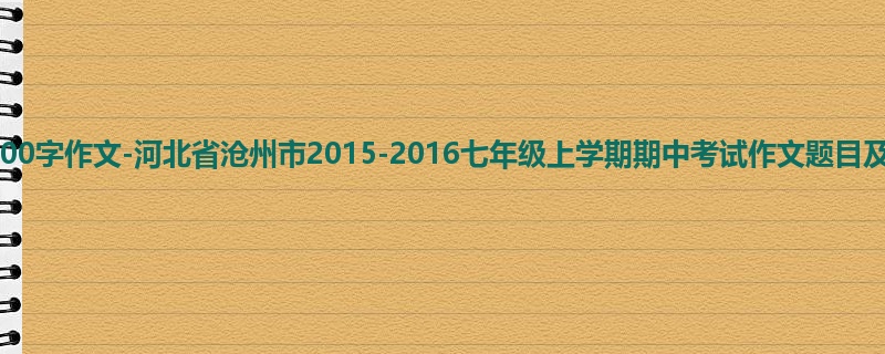 初一关于期中的600字作文-河北省沧州市2015-2016七年级上学期期中考试作文题目及范文
