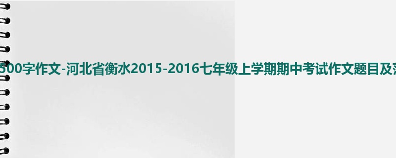 初一关于期中的500字作文-河北省衡水2015-2016七年级上学期期中考试作文题目及范文