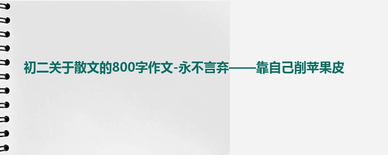 初二关于散文的800字作文-永不言弃——靠自己削苹果皮