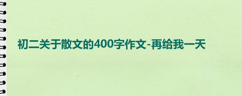 初二关于散文的400字作文-再给我一天