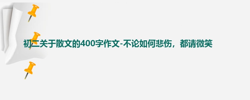 初二关于散文的400字作文-不论如何悲伤,都请微笑