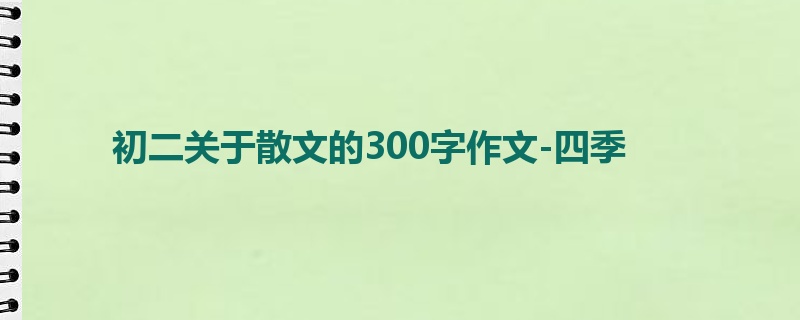 初二关于散文的300字作文-四季