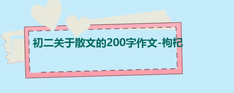 初二关于散文的200字作文-枸杞