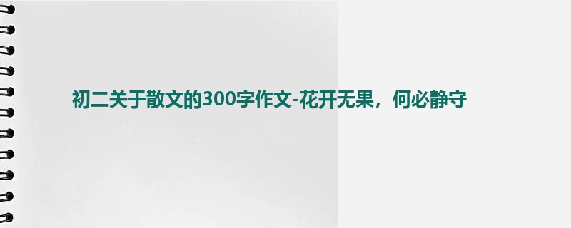 初二关于散文的300字作文-花开无果,何必静守