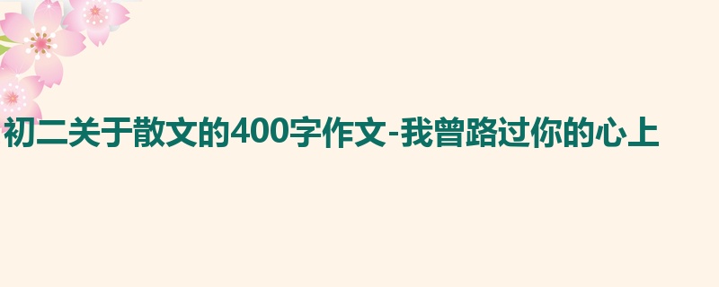 初二关于散文的400字作文-我曾路过你的心上
