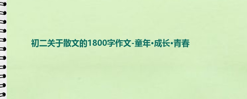 初二关于散文的1800字作文-童年·成长·青春
