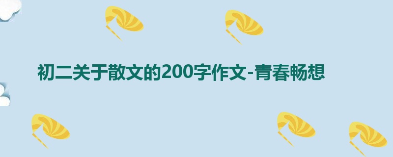 初二关于散文的200字作文-青春畅想
