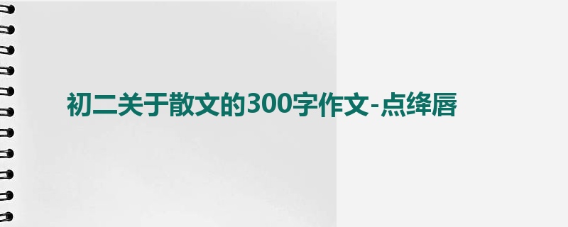 初二关于散文的300字作文-点绛唇