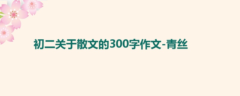 初二关于散文的300字作文-青丝