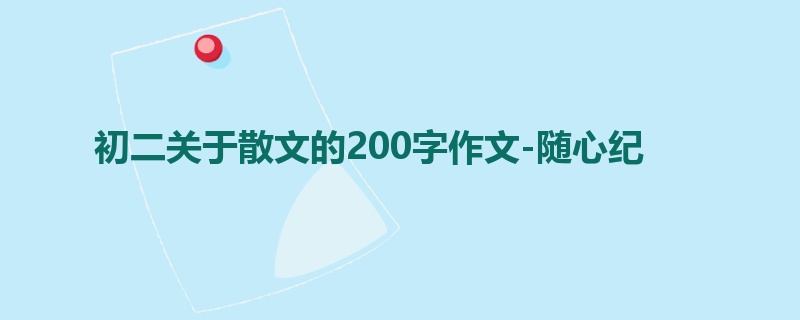 初二关于散文的200字作文-随心纪