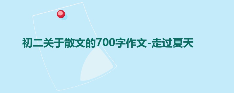 初二关于散文的700字作文-走过夏天