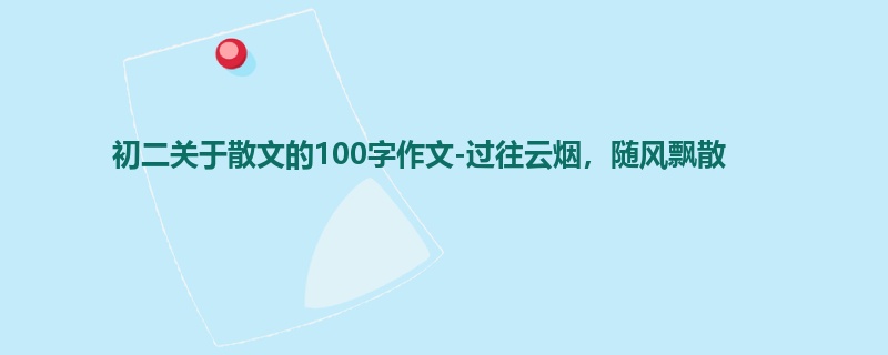 初二关于散文的100字作文-过往云烟，随风飘散