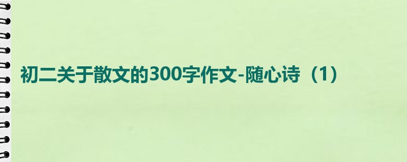 初二关于散文的300字作文-随心诗(1)