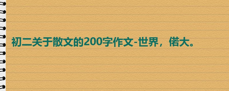 初二关于散文的200字作文-世界，偌大。