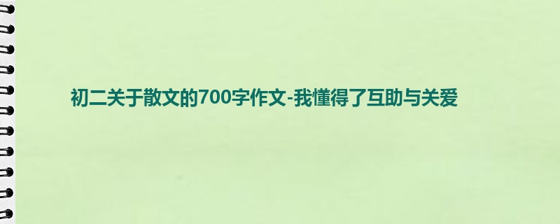 初二关于散文的700字作文-我懂得了互助与关爱