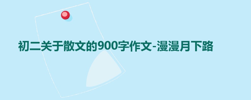 初二关于散文的900字作文-漫漫月下路