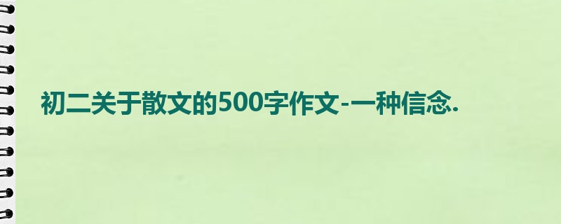 初二关于散文的500字作文-一种信念.