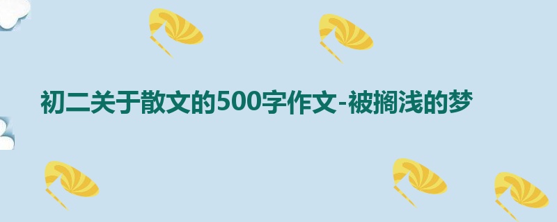 初二关于散文的500字作文-被搁浅的梦