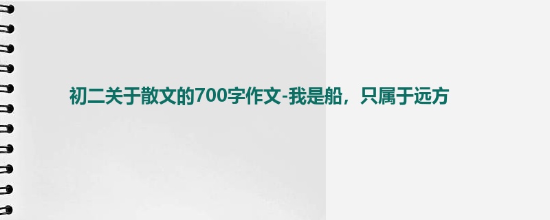 初二关于散文的700字作文-我是船,只属于远方