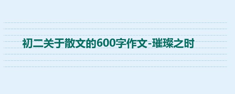 初二关于散文的600字作文-璀璨之时