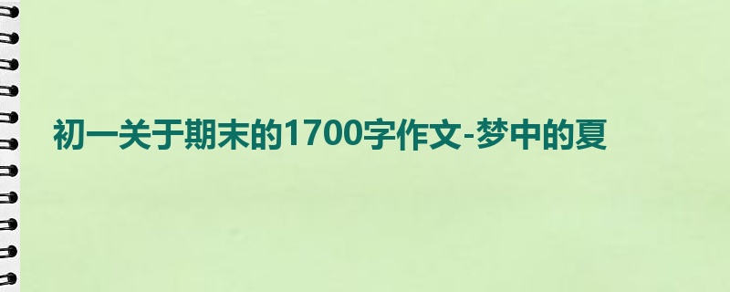 初一关于期末的1700字作文-梦中的夏