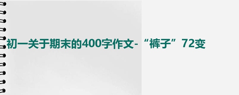 初一关于期末的400字作文-“裤子”72变