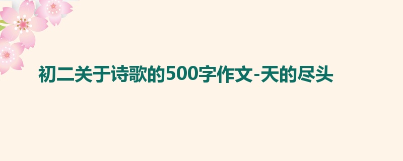 初二关于诗歌的500字作文-天的尽头