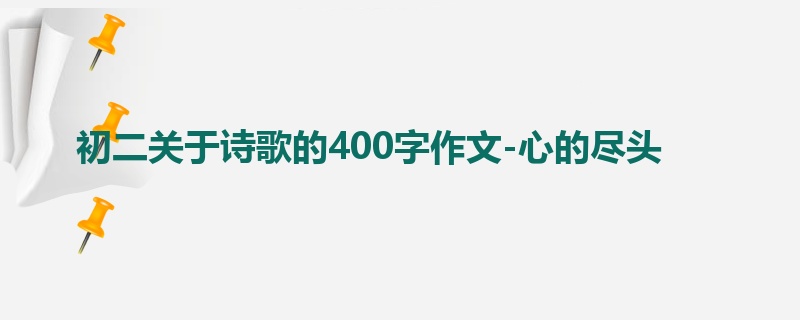 初二关于诗歌的400字作文-心的尽头