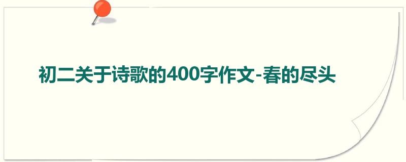 初二关于诗歌的400字作文-春的尽头