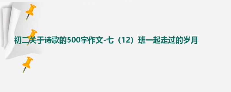 初二关于诗歌的500字作文-七(12)班一起走过的岁月