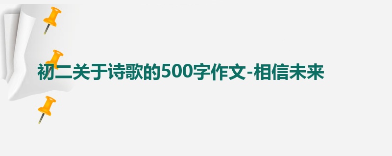 初二关于诗歌的500字作文-相信未来