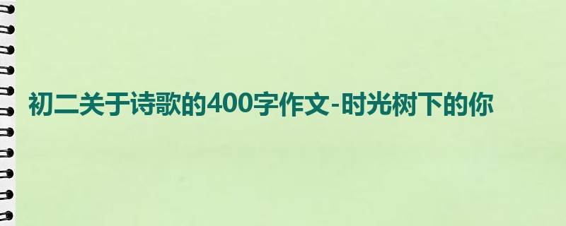 初二关于诗歌的400字作文-时光树下的你