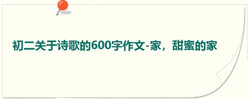 初二关于诗歌的600字作文-家，甜蜜的家