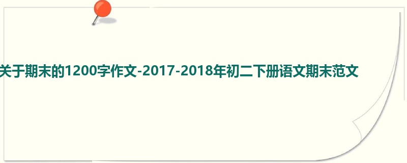 初二关于期末的1200字作文-2017-2018年初二下册语文期末范文